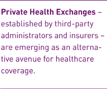Private Health Exchanges – established by third-party administrators and insurers – are emerging as an alternative avenue for healthcare coverage.