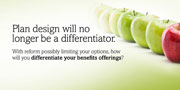 Plan design will no longer be a differentiator. With reform possibly limiting your options, how will you differentiate your benefits offerings?