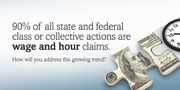 90% of all state and federal class or collective actions are wage and hour claims. How will you address this growing trend?