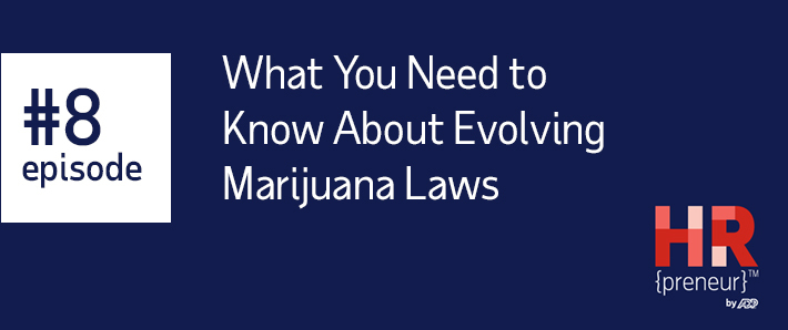 HRpreneur What You Need to Know About Evolving Marijuana Laws