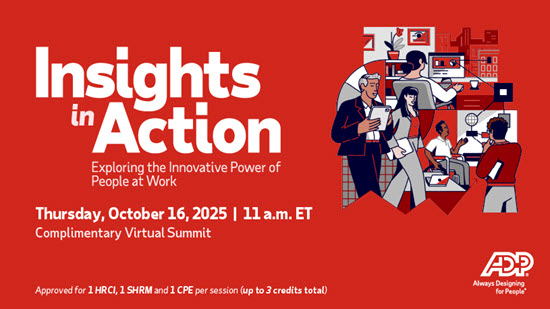Insights in Action, Exploring the Innovative Power of People at Work, Thursday, October 16, 2025, 11 a.m. ET, Complimentary Virtual Summit, Approved for 1 HRCI, 1 SHRM and 1 CP per session up to 3 credits total, ADP