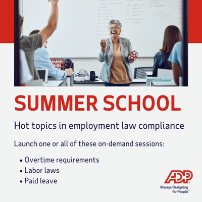 Summer school, hot topics in employment law compliance. Launch one or all of these on-demand sessins: overtime requirements, labor laws, paid leave. 