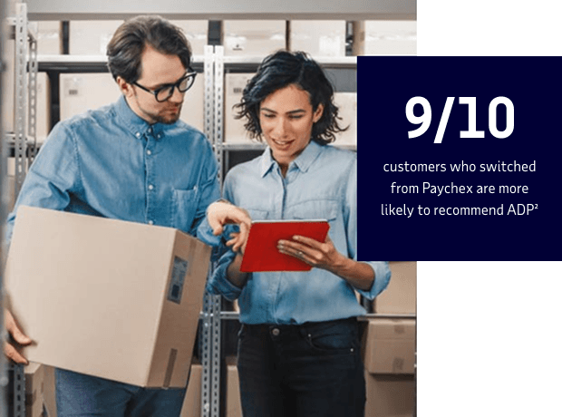 9 out of 10 customers who switched from Paychex are more likely to recommend ADP.¹