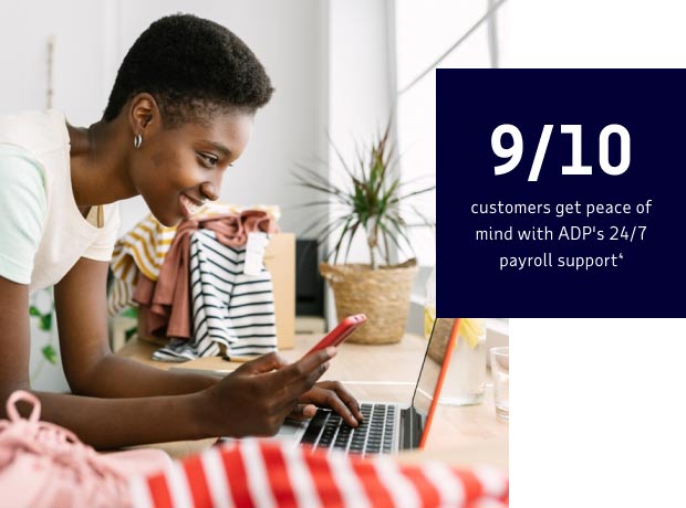  9 out of 10 customers get peace of mind with ADP's 24/7 payroll support⁵