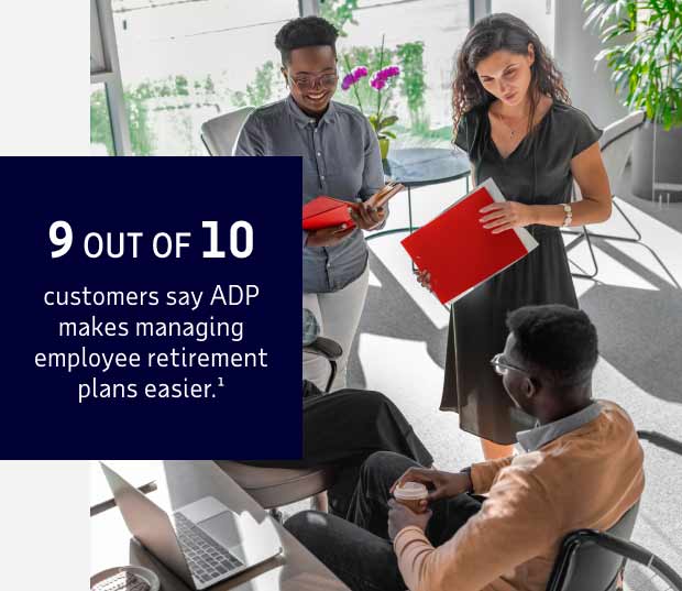 9 out of 10 customers say ADP makes managing employee retirement plans easier.¹