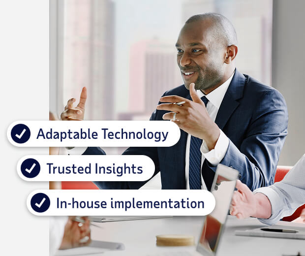 Adaptable technology, trusted insights and in-house implementation.