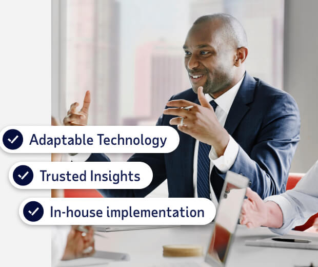 Adaptable technology, trusted insights and in-house implementation