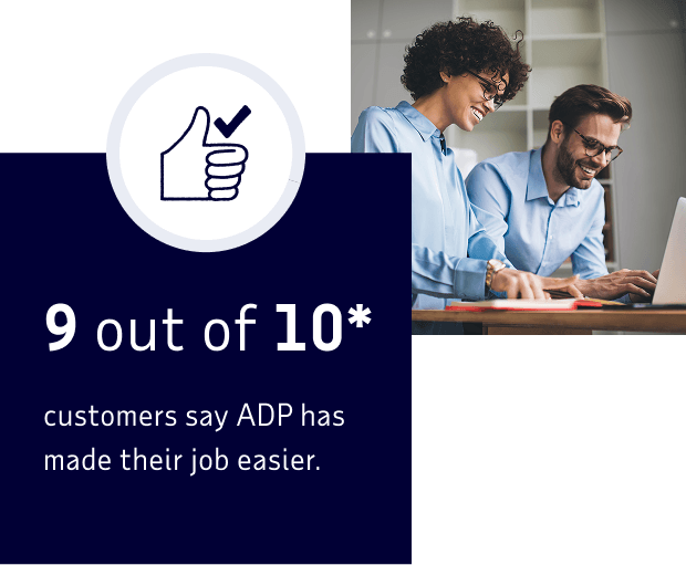 9 out of 10 customers say ADP has made their job easier. Source: Internal survey of 3,099 RUN Powered by ADP customers in 2025