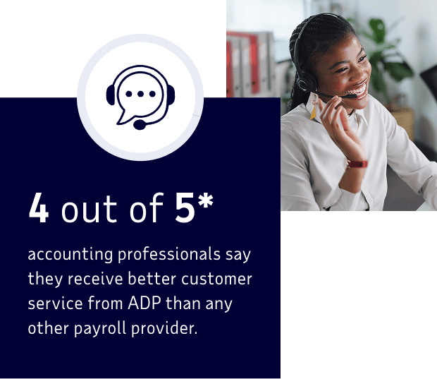 4 out of 5 accounting professionals say they receive better customer service from ADP than any other payroll provider. Source: Internal survey of 244 Accountant Connect users in 2026