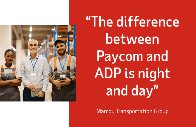 Quote from a former Paycom client, Marcou Transporation Group: "The difference between Paycom and ADP is night and day"