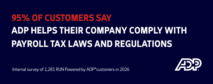 95% of customers say ADP helps their company comply with payroll tax laws and regulations. Internal survey of 1,281 RUN Powered by ADPS customers in 2026.