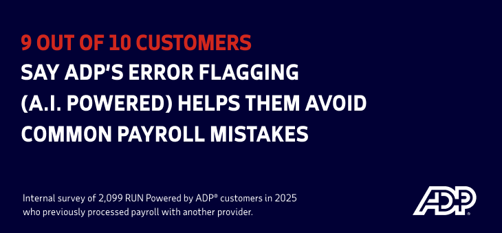 9 out of 10 customers say ADP’s error flagging (A.I. powered) helps them avoid common payroll mistakes
