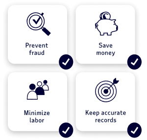 Prevent fraud. Save money. Minimize labor. Keep accurate records.